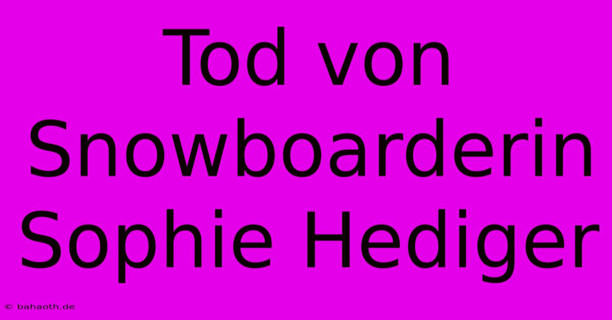 Tod Von Snowboarderin Sophie Hediger