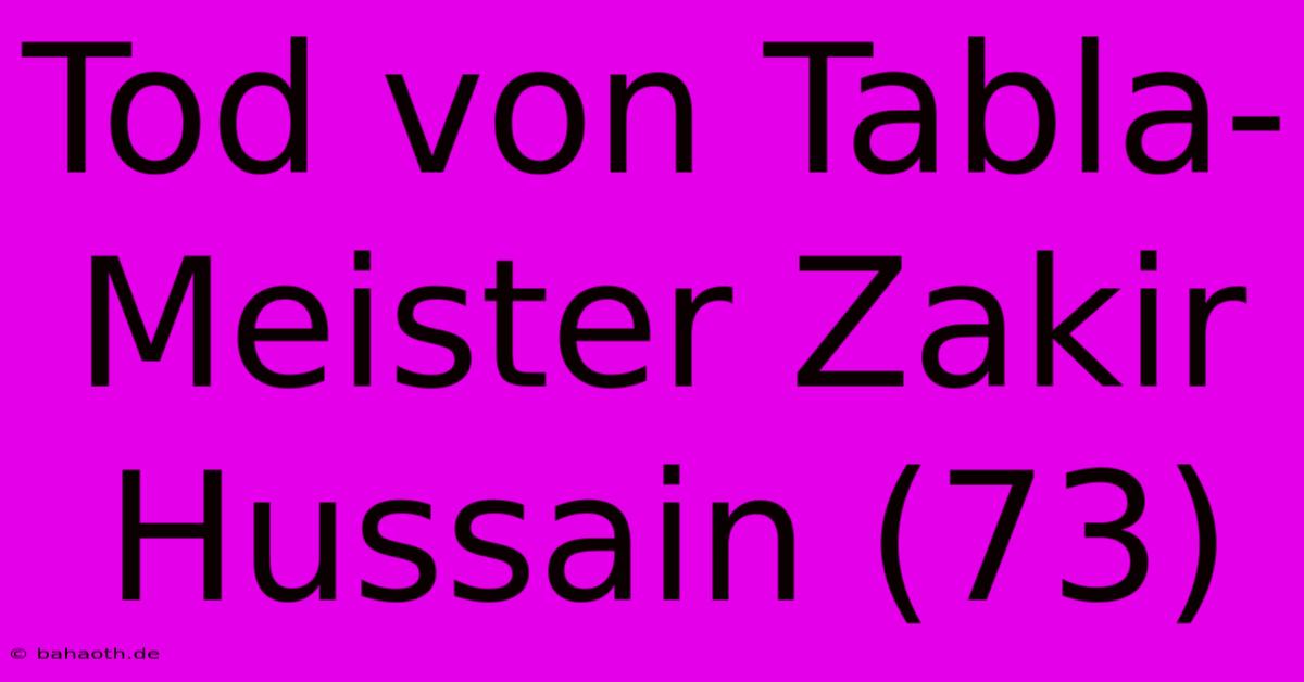 Tod Von Tabla-Meister Zakir Hussain (73)