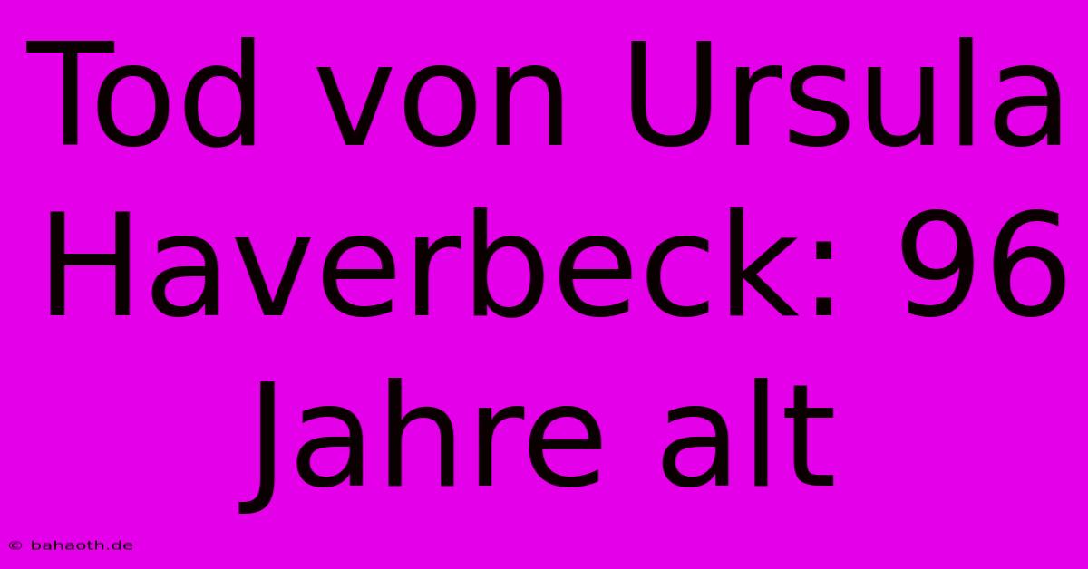 Tod Von Ursula Haverbeck: 96 Jahre Alt