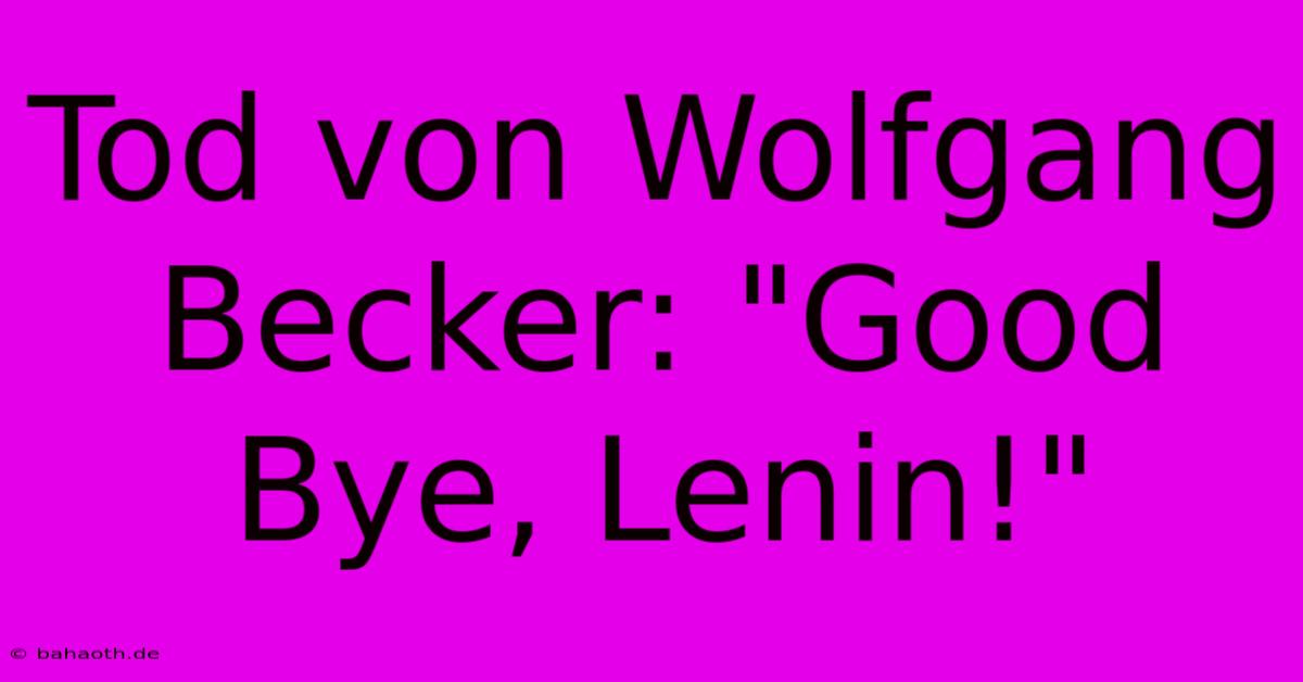 Tod Von Wolfgang Becker: 