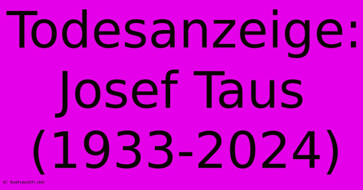 Todesanzeige: Josef Taus (1933-2024)