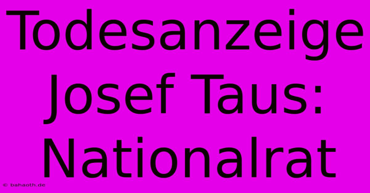 Todesanzeige Josef Taus: Nationalrat