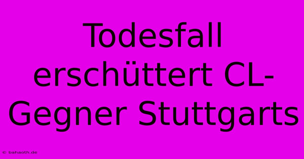 Todesfall Erschüttert CL-Gegner Stuttgarts