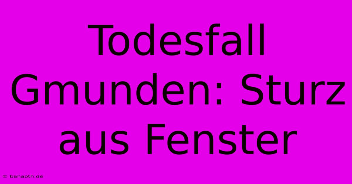 Todesfall Gmunden: Sturz Aus Fenster