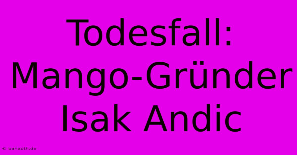 Todesfall: Mango-Gründer Isak Andic