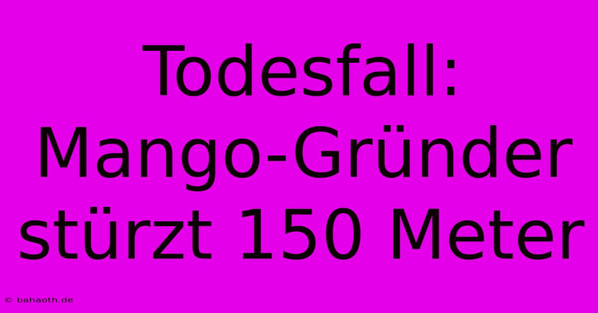 Todesfall: Mango-Gründer Stürzt 150 Meter