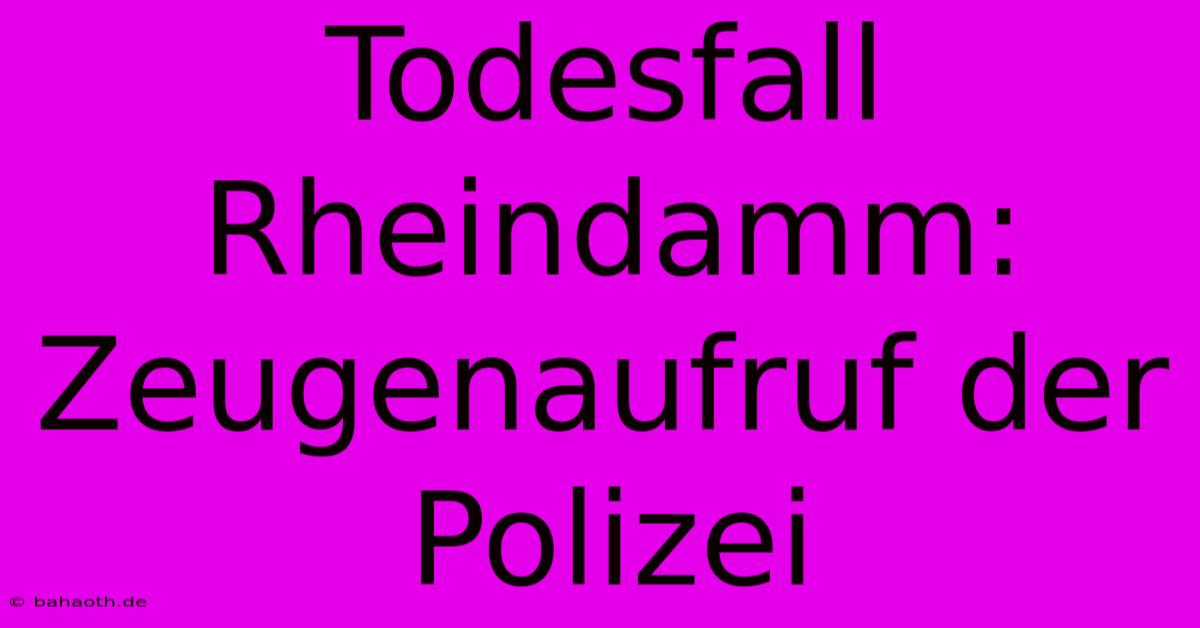 Todesfall Rheindamm: Zeugenaufruf Der Polizei