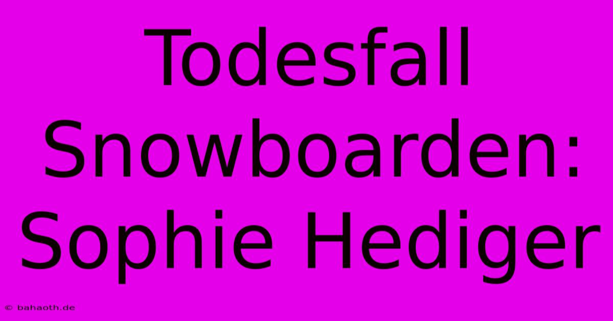 Todesfall Snowboarden: Sophie Hediger