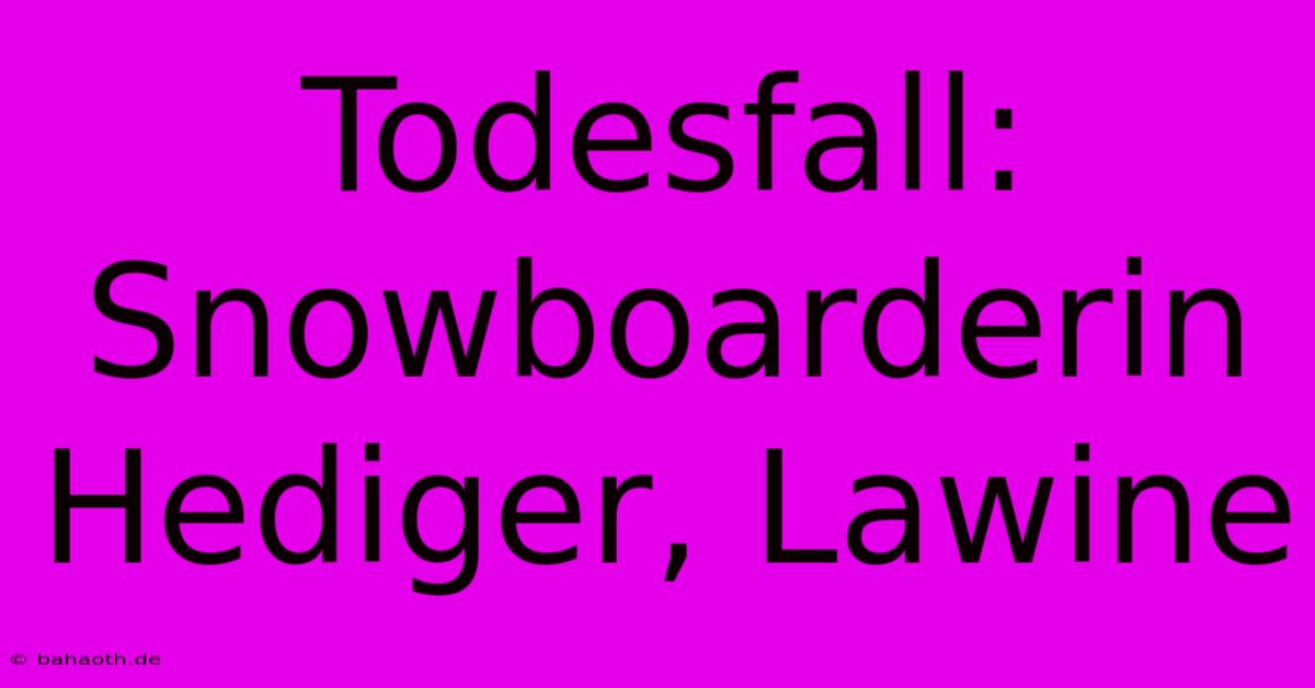 Todesfall: Snowboarderin Hediger, Lawine