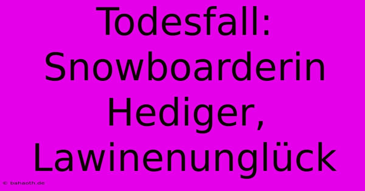 Todesfall: Snowboarderin Hediger, Lawinenunglück