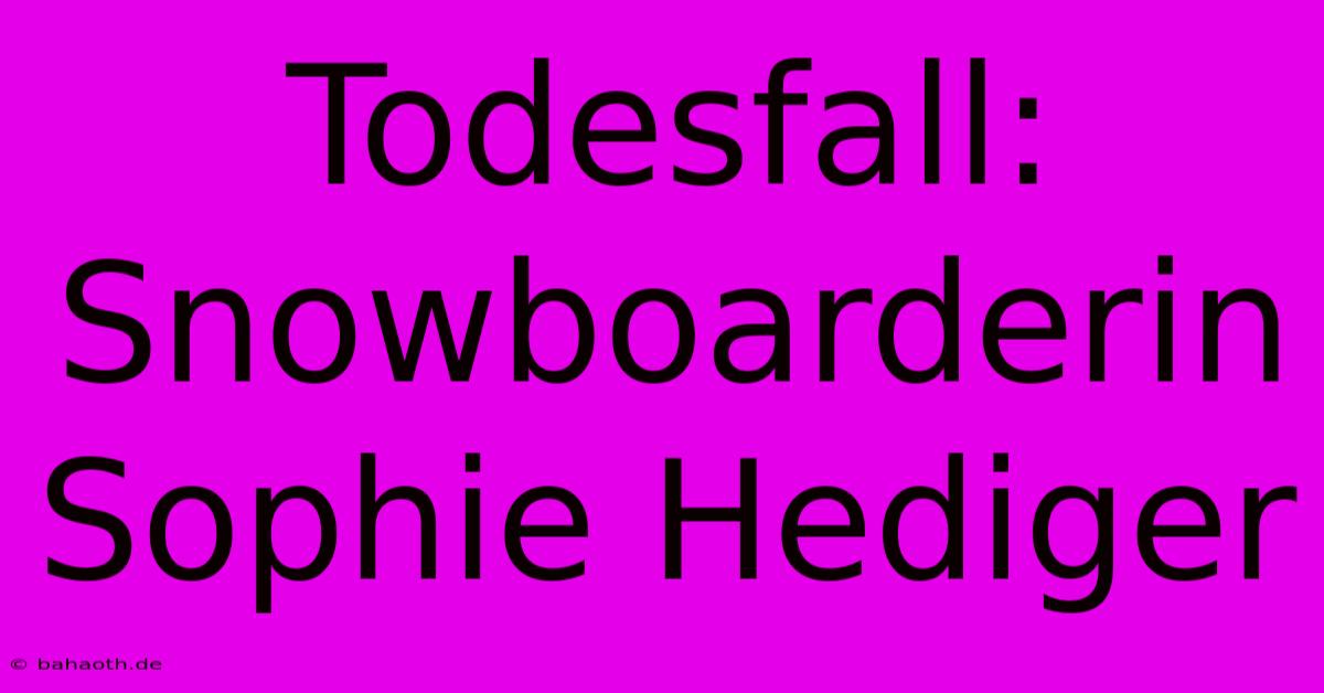 Todesfall: Snowboarderin Sophie Hediger