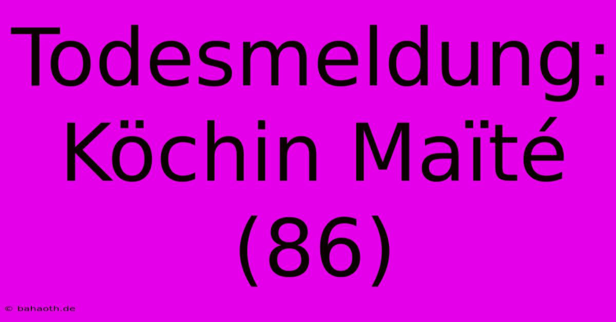 Todesmeldung: Köchin Maïté (86)