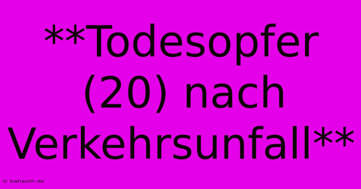 **Todesopfer (20) Nach Verkehrsunfall**