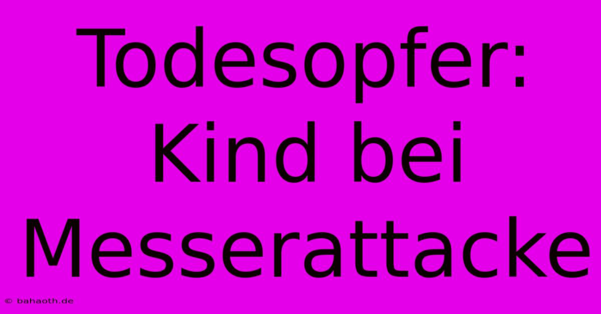 Todesopfer: Kind Bei Messerattacke