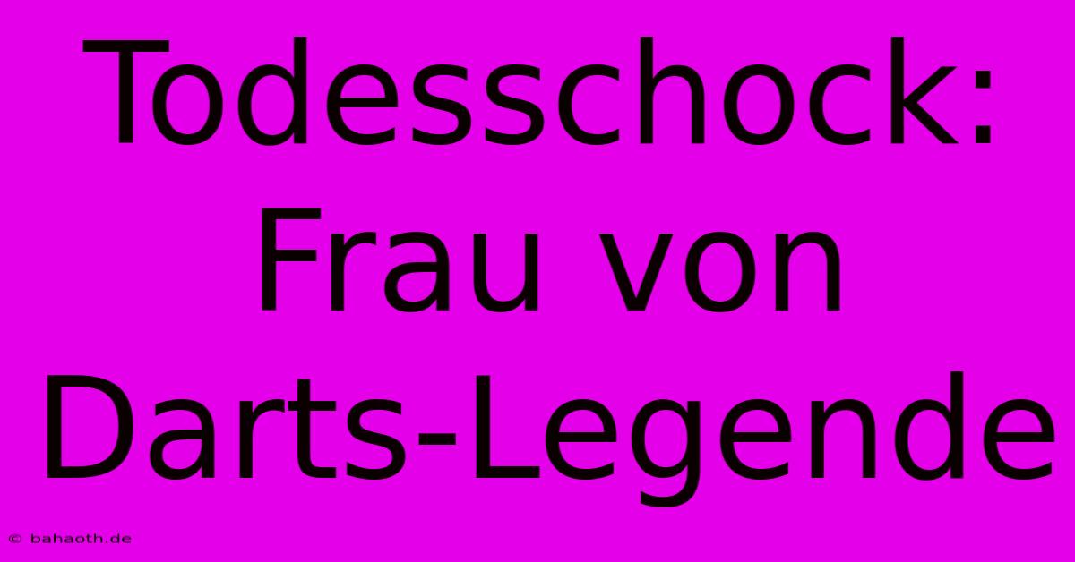 Todesschock: Frau Von Darts-Legende