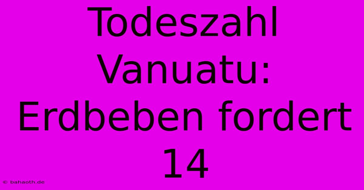 Todeszahl Vanuatu: Erdbeben Fordert 14