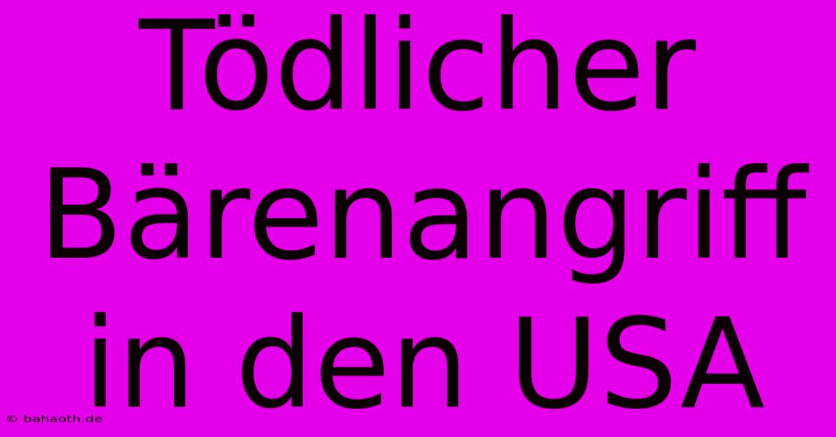 Tödlicher Bärenangriff In Den USA