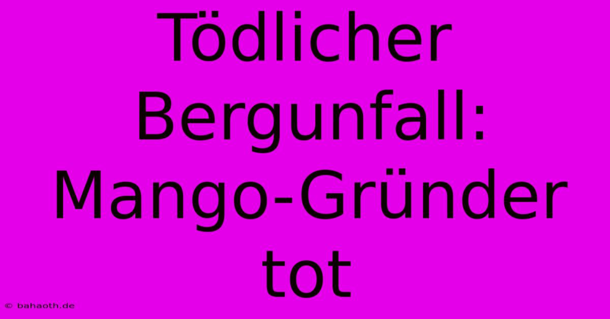 Tödlicher Bergunfall: Mango-Gründer Tot