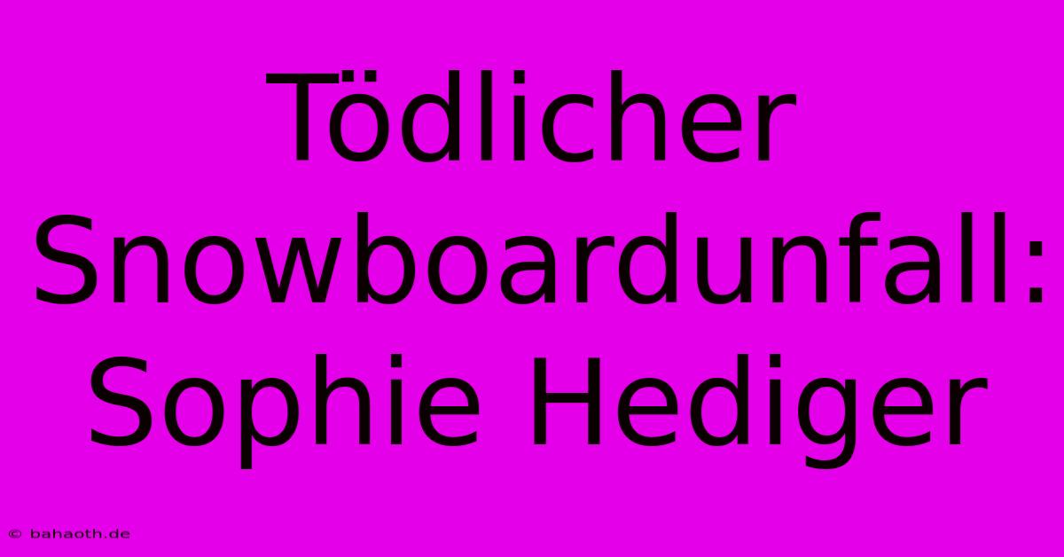 Tödlicher Snowboardunfall: Sophie Hediger