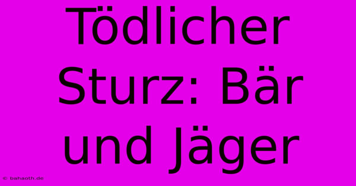 Tödlicher Sturz: Bär Und Jäger