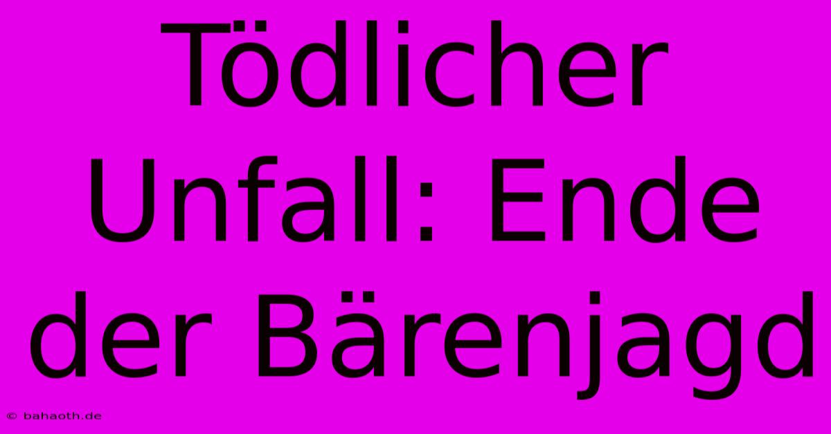 Tödlicher Unfall: Ende Der Bärenjagd