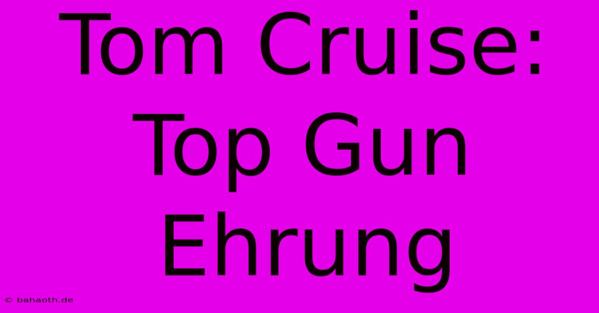 Tom Cruise:  Top Gun Ehrung