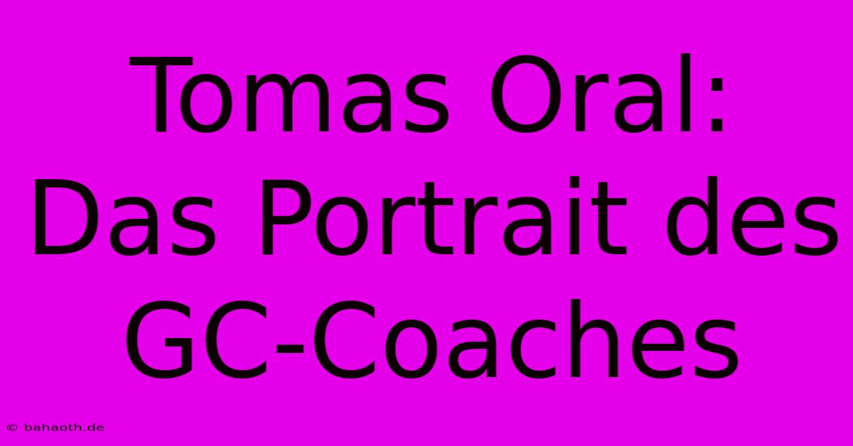 Tomas Oral:  Das Portrait Des GC-Coaches