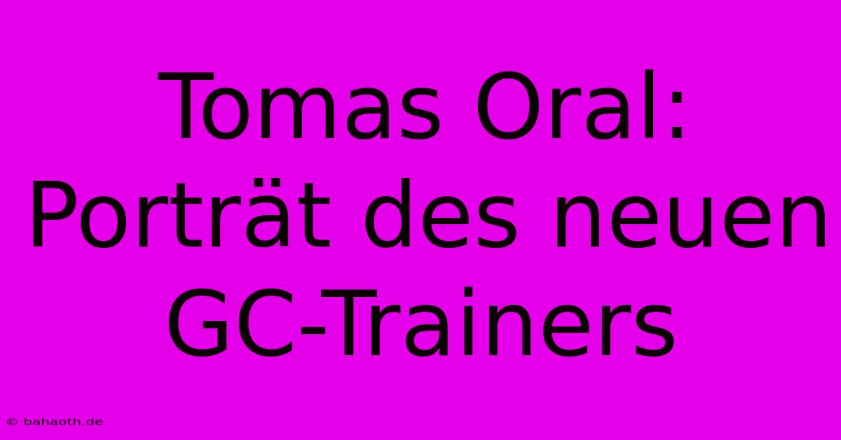 Tomas Oral: Porträt Des Neuen GC-Trainers