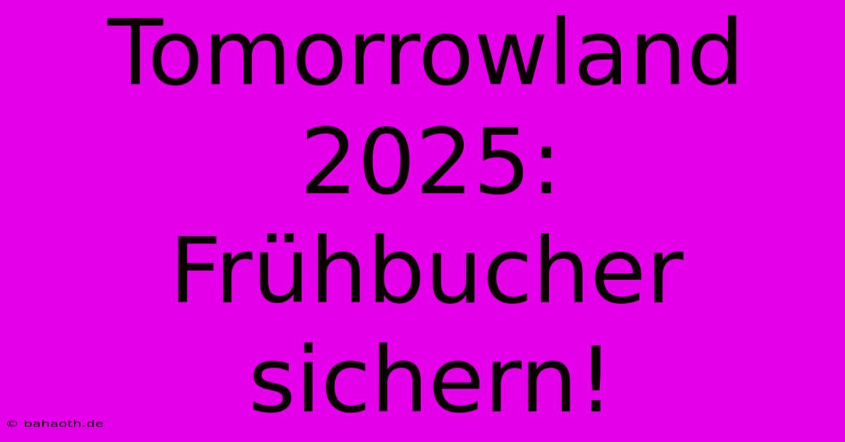 Tomorrowland 2025:  Frühbucher Sichern!