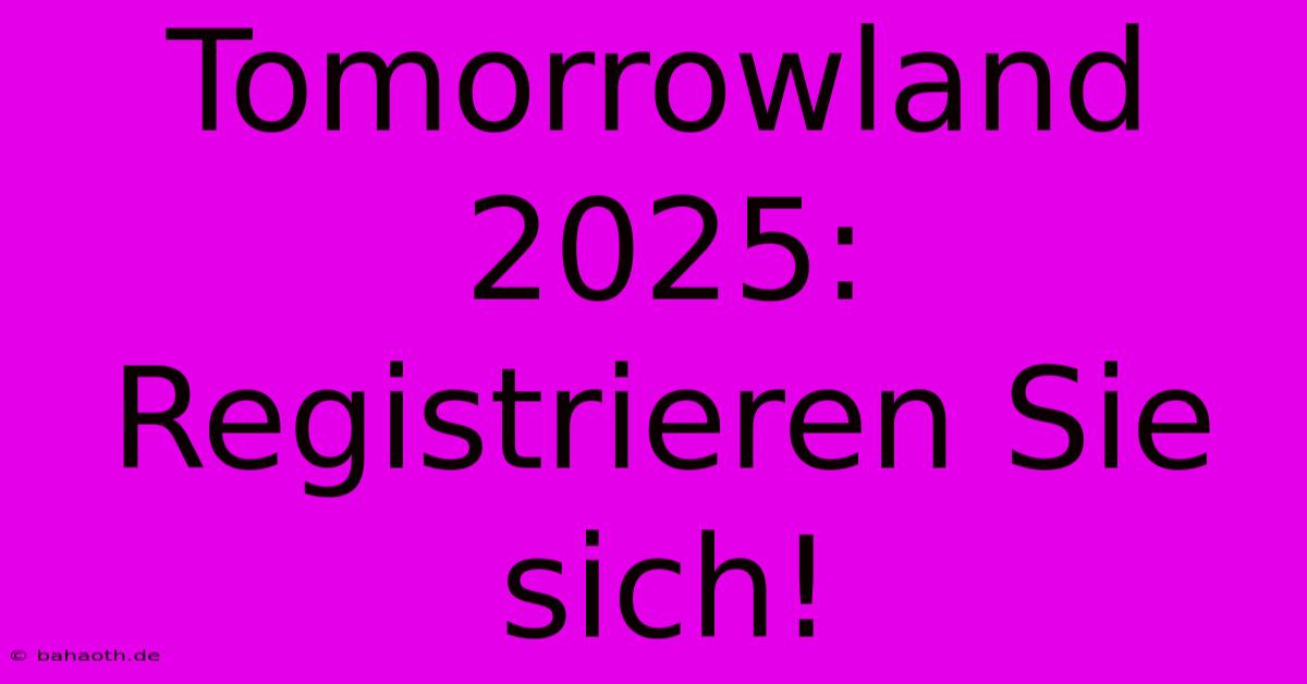 Tomorrowland 2025:  Registrieren Sie Sich!