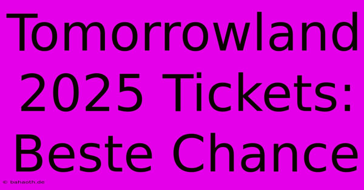 Tomorrowland 2025 Tickets: Beste Chance