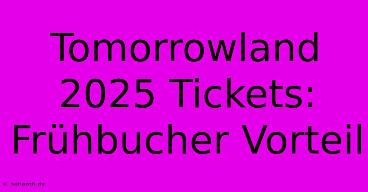 Tomorrowland 2025 Tickets:  Frühbucher Vorteil