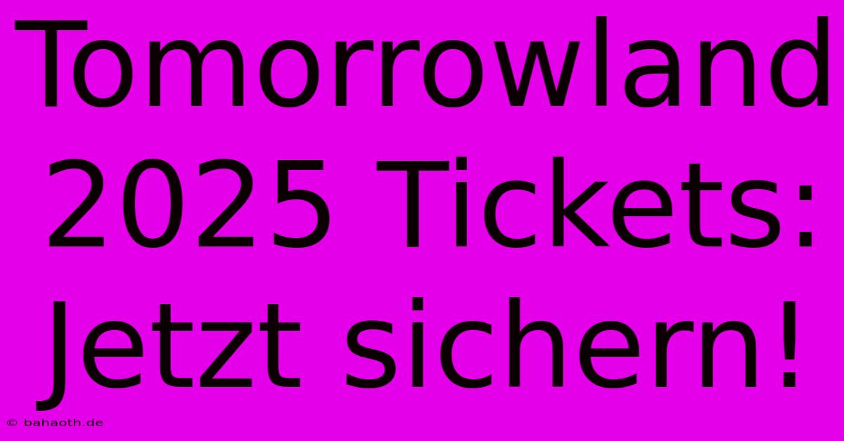 Tomorrowland 2025 Tickets: Jetzt Sichern!