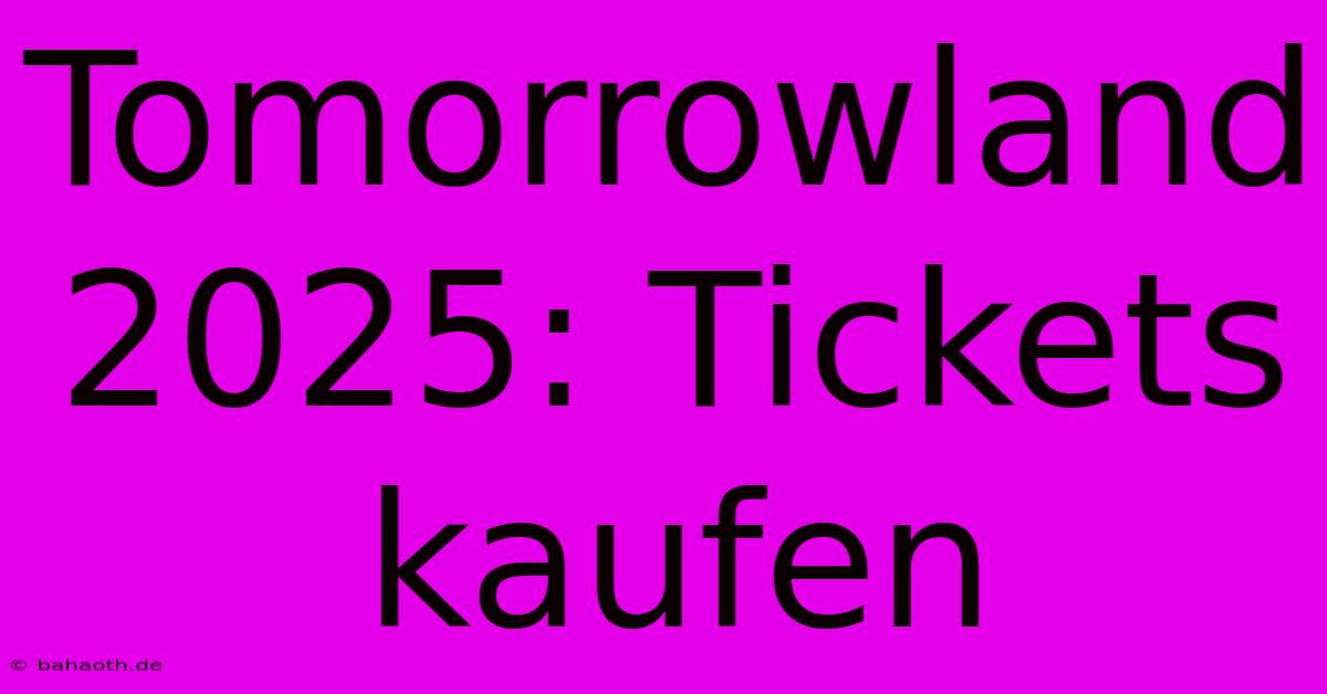 Tomorrowland 2025: Tickets Kaufen