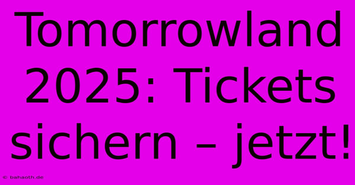 Tomorrowland 2025: Tickets Sichern – Jetzt!