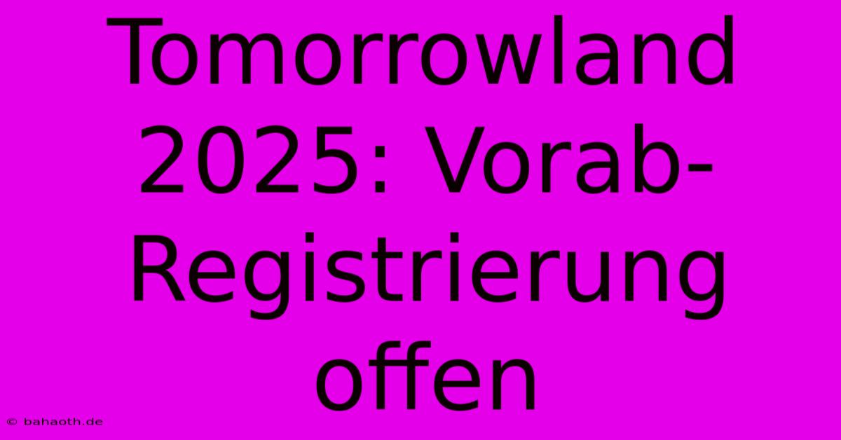 Tomorrowland 2025: Vorab-Registrierung Offen