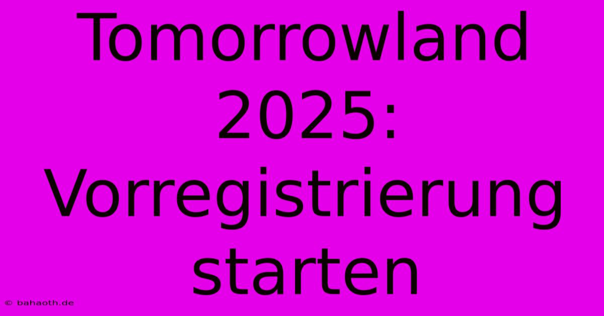 Tomorrowland 2025:  Vorregistrierung Starten