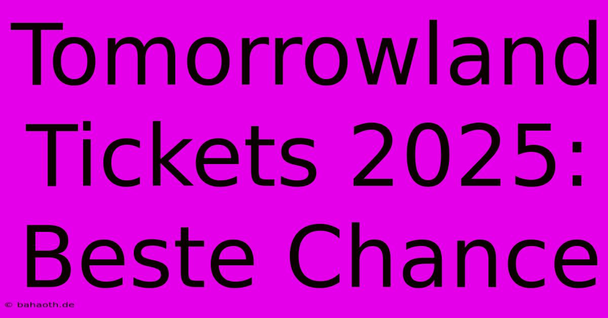 Tomorrowland Tickets 2025: Beste Chance