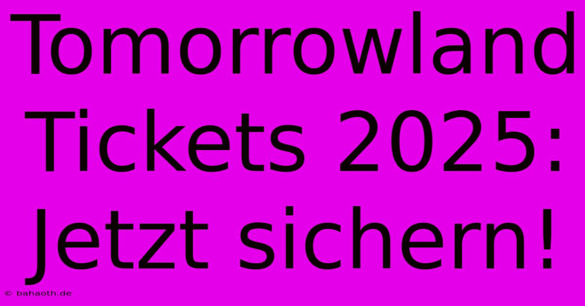 Tomorrowland Tickets 2025: Jetzt Sichern!