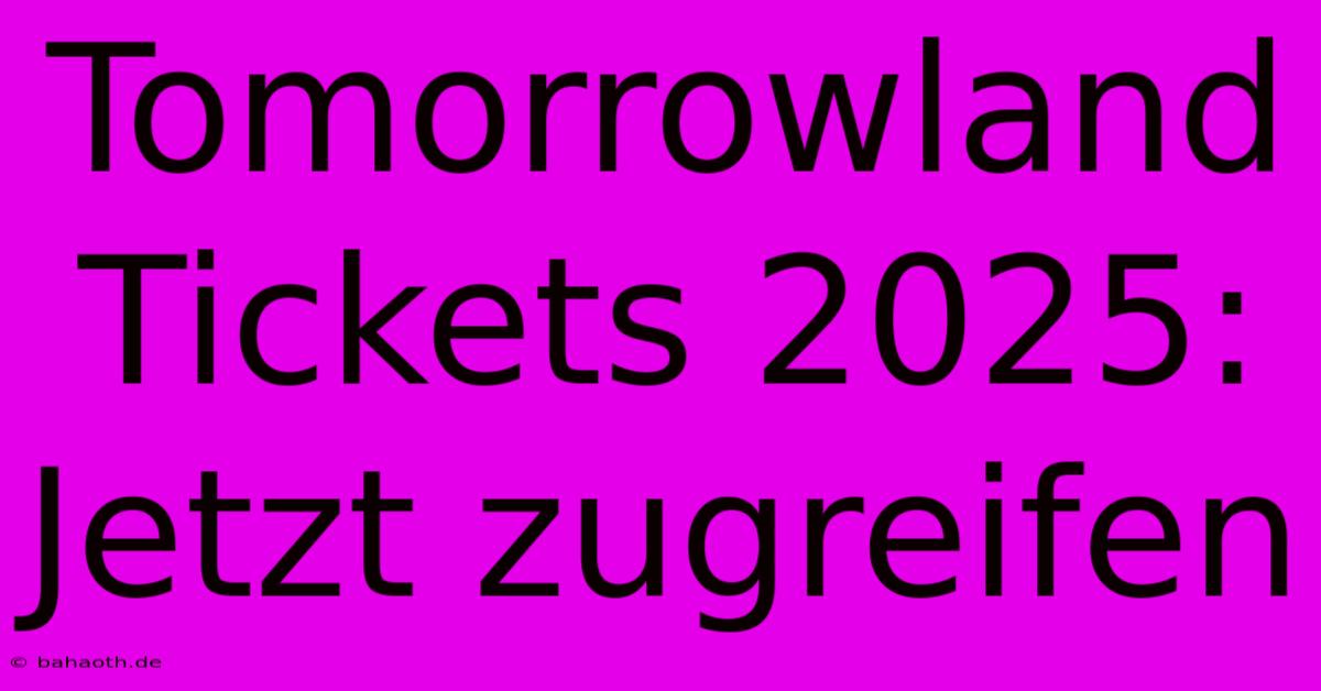 Tomorrowland Tickets 2025: Jetzt Zugreifen