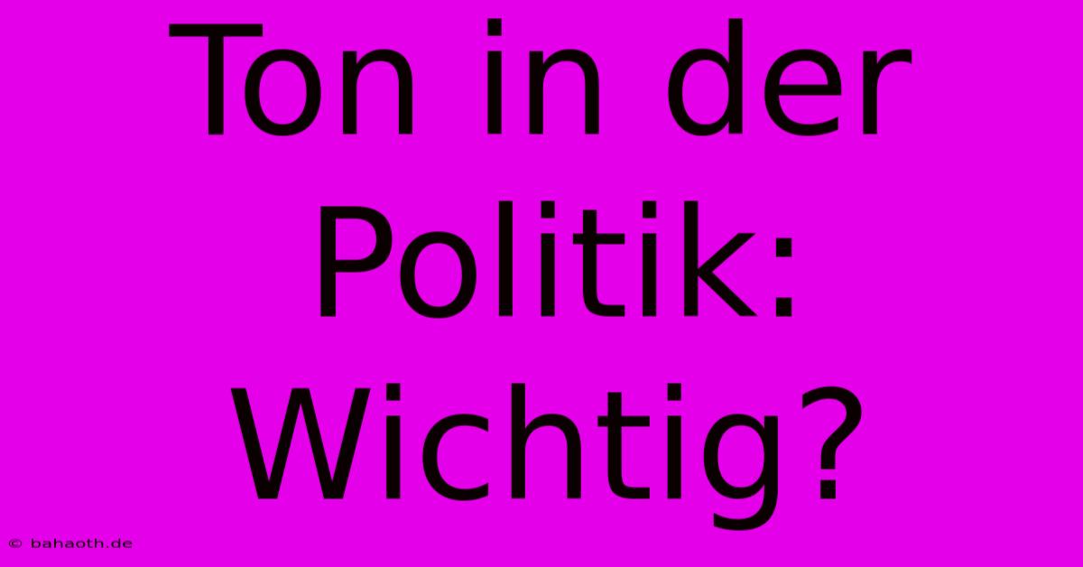 Ton In Der Politik: Wichtig?