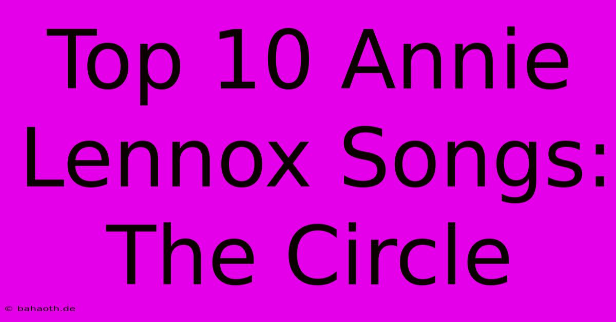 Top 10 Annie Lennox Songs: The Circle