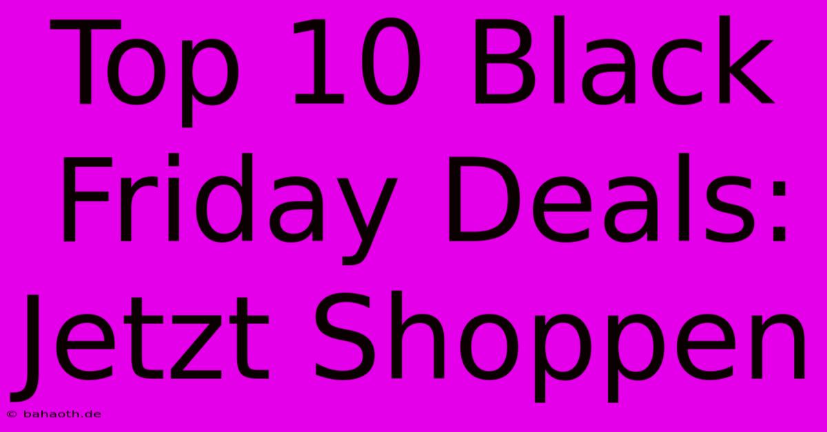 Top 10 Black Friday Deals: Jetzt Shoppen