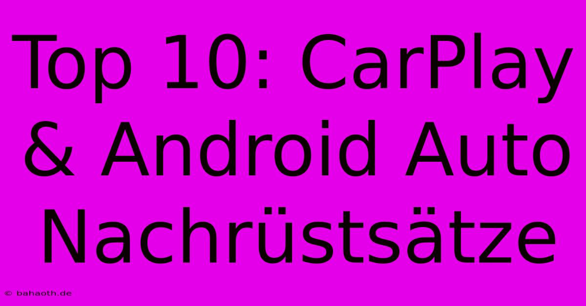 Top 10: CarPlay & Android Auto Nachrüstsätze