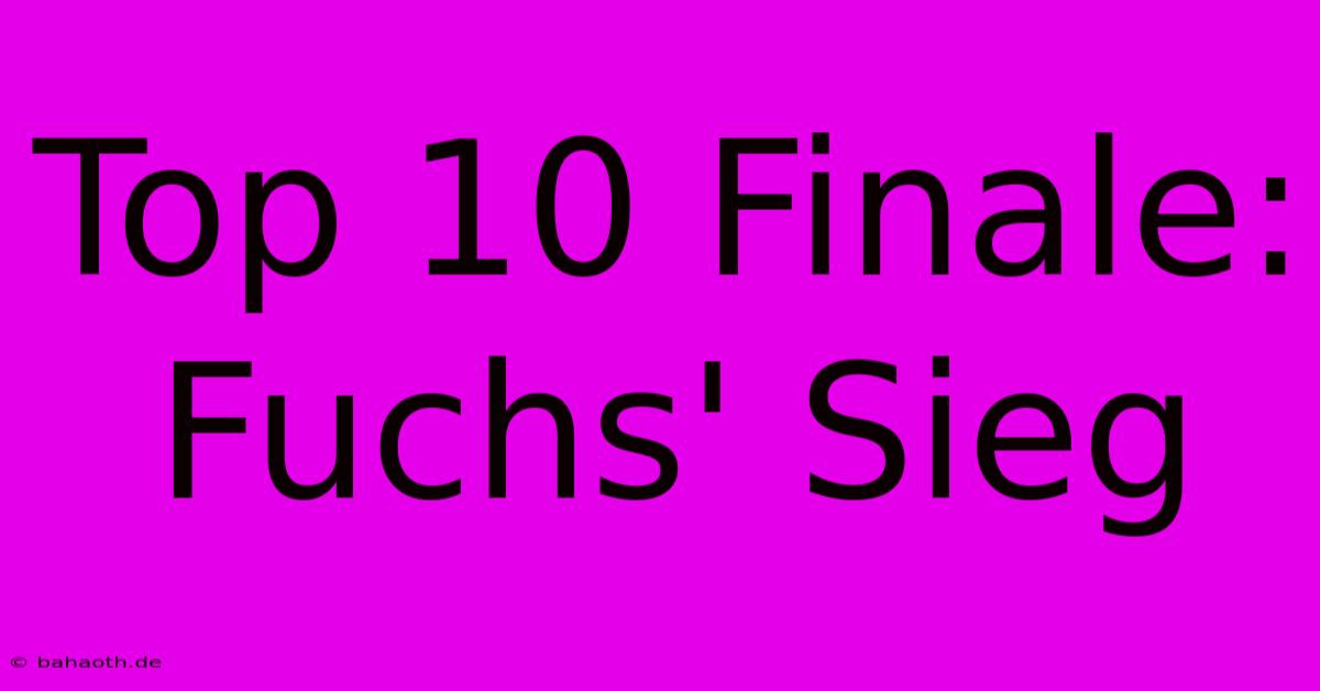 Top 10 Finale: Fuchs' Sieg