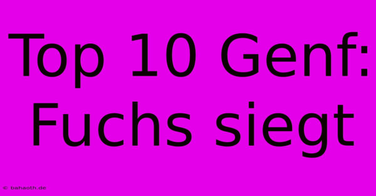 Top 10 Genf: Fuchs Siegt