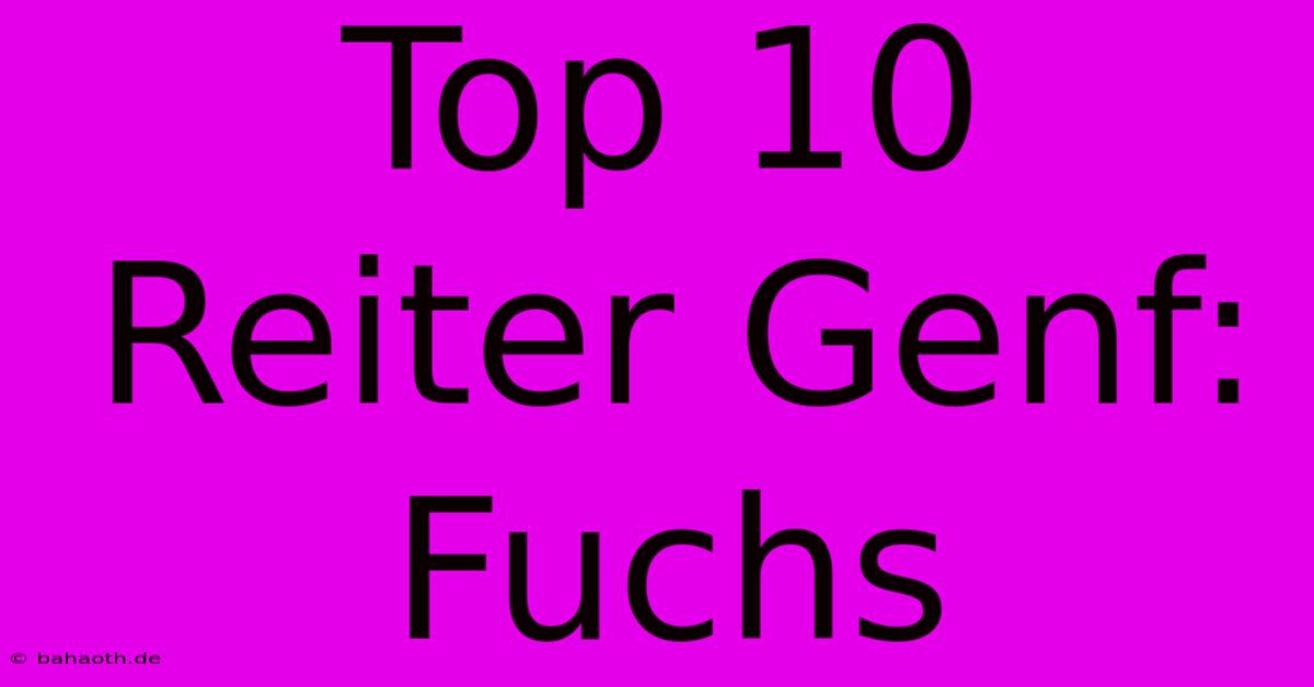 Top 10 Reiter Genf: Fuchs