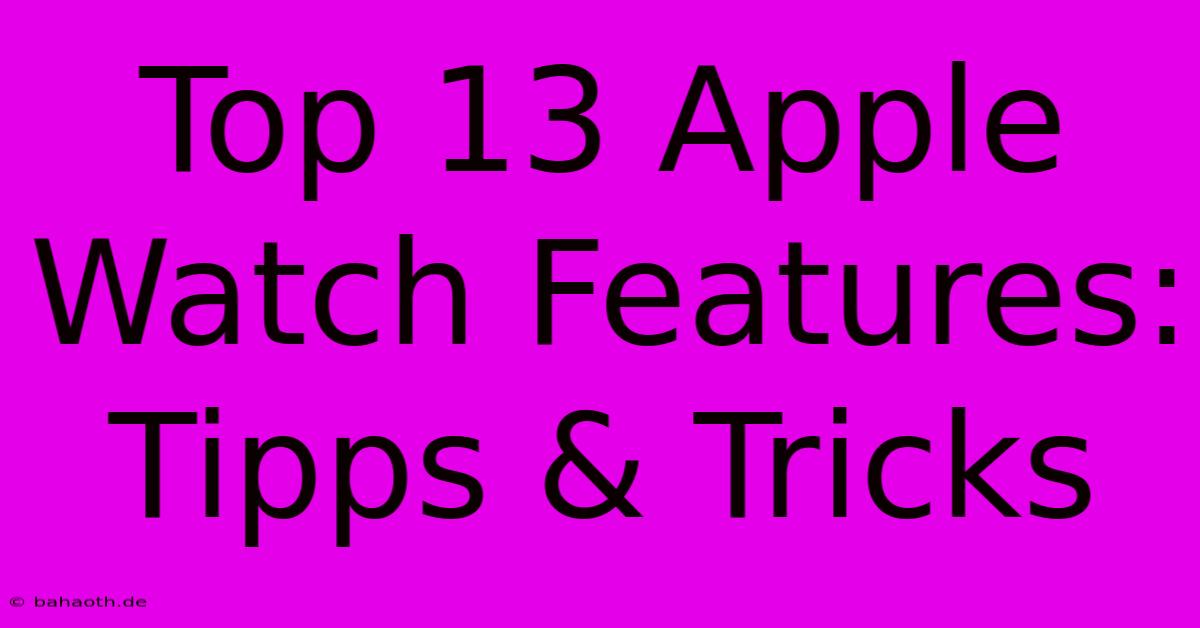 Top 13 Apple Watch Features: Tipps & Tricks