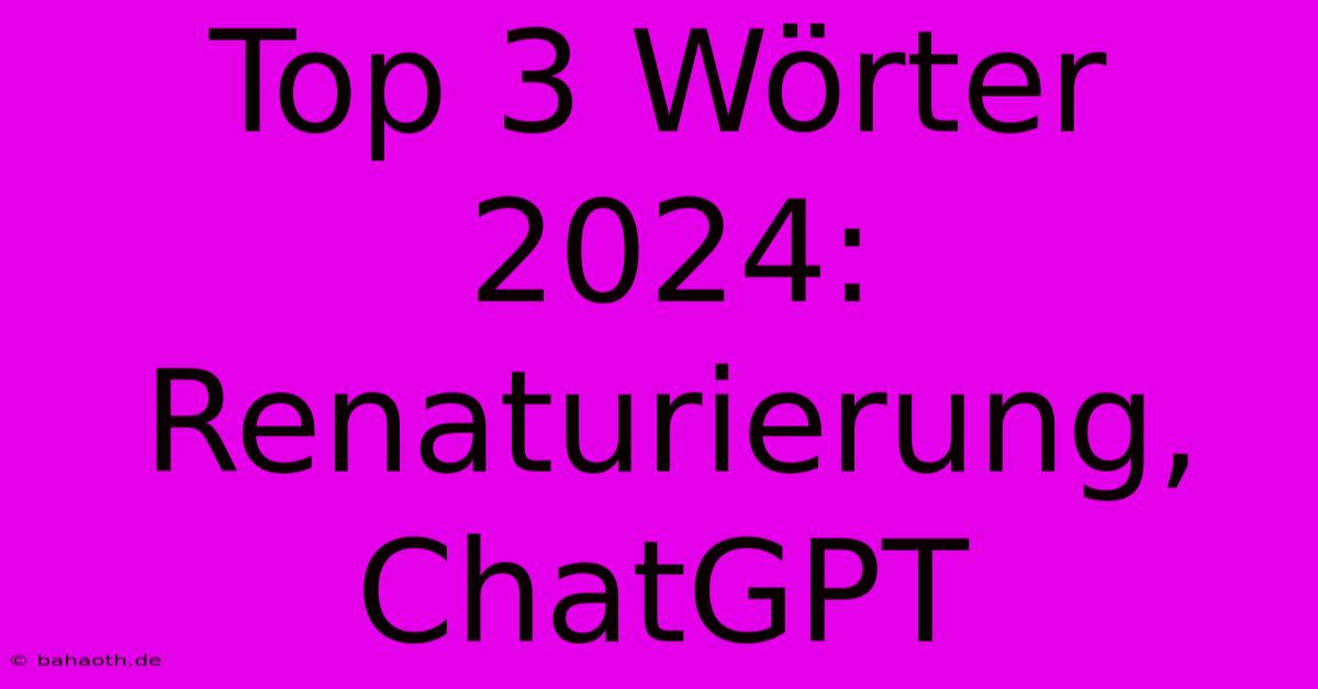 Top 3 Wörter 2024: Renaturierung, ChatGPT