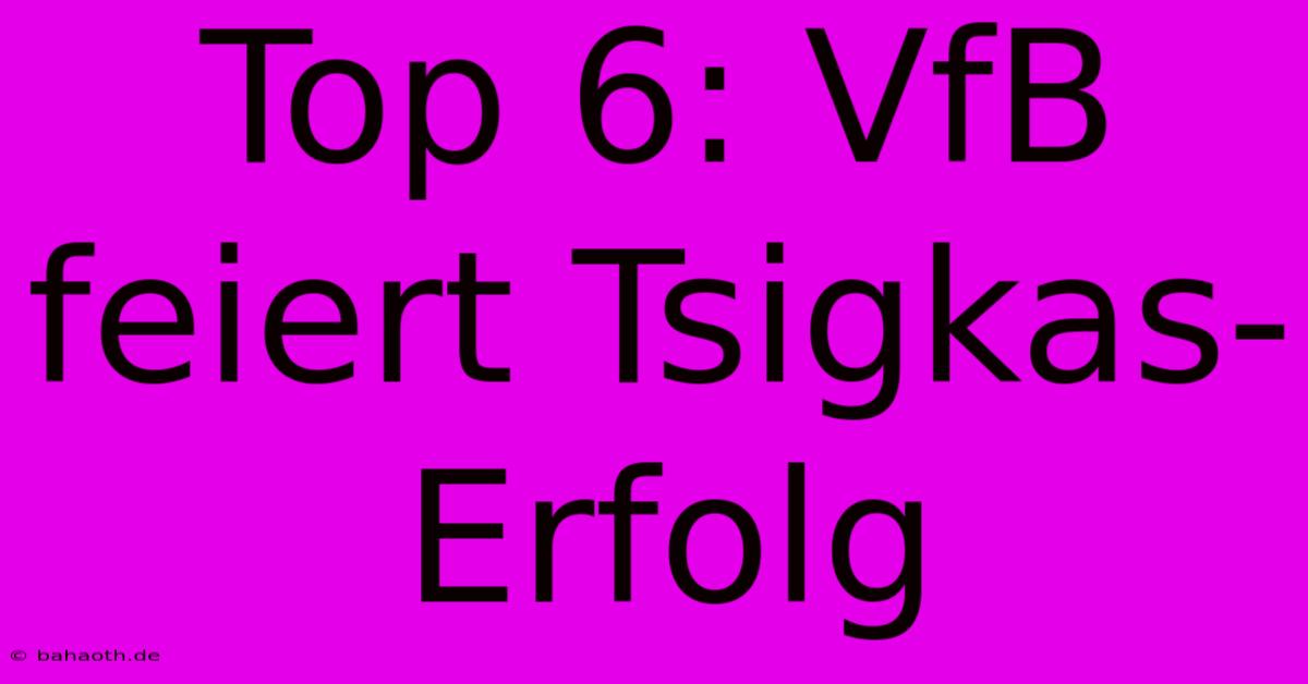 Top 6: VfB Feiert Tsigkas-Erfolg